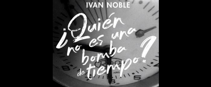 Iván Noble presenta “Quién no es una bomba de tiempo”