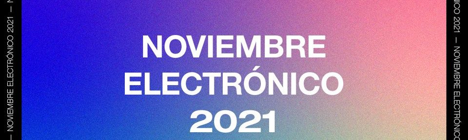 Está en marcha «Noviembre Electrónico»: el encuentro de la cultura digital y las artes electrónicas
