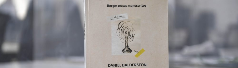 «Lo marginal es lo más bello. Borges en sus manuscritos». Libro de Daniel Balderston. (Eudeba).