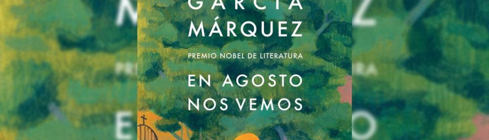 “En agosto nos vemos”, la novela inédita de García Márquez, ya tiene fecha de publicación