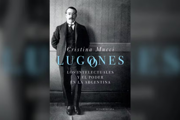 Adelanto de “Lugones: los intelectuales y el poder en la Argentina”, de Cristina Mucci